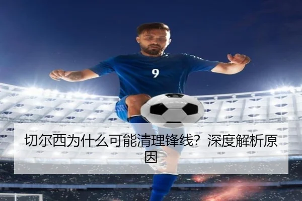 切尔西为什么可能清理锋线？深度解析原因