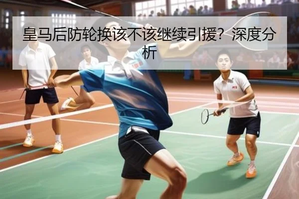 皇马后防轮换该不该继续引援？深度分析 - Kaiyun